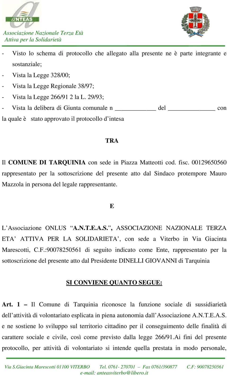 29/93; - Vista la delibera di Giunta comunale n del con la quale è stato approvato il protocollo d intesa TRA Il COMUNE DI TARQUINIA con sede in Piazza Matteotti cod. fisc.