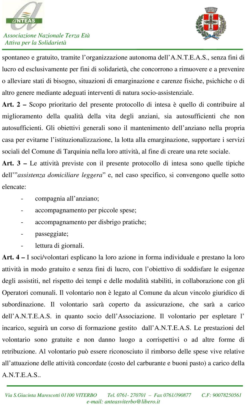 , senza fini di lucro ed esclusivamente per fini di solidarietà, che concorrono a rimuovere e a prevenire o alleviare stati di bisogno, situazioni di emarginazione e carenze fisiche, psichiche o di