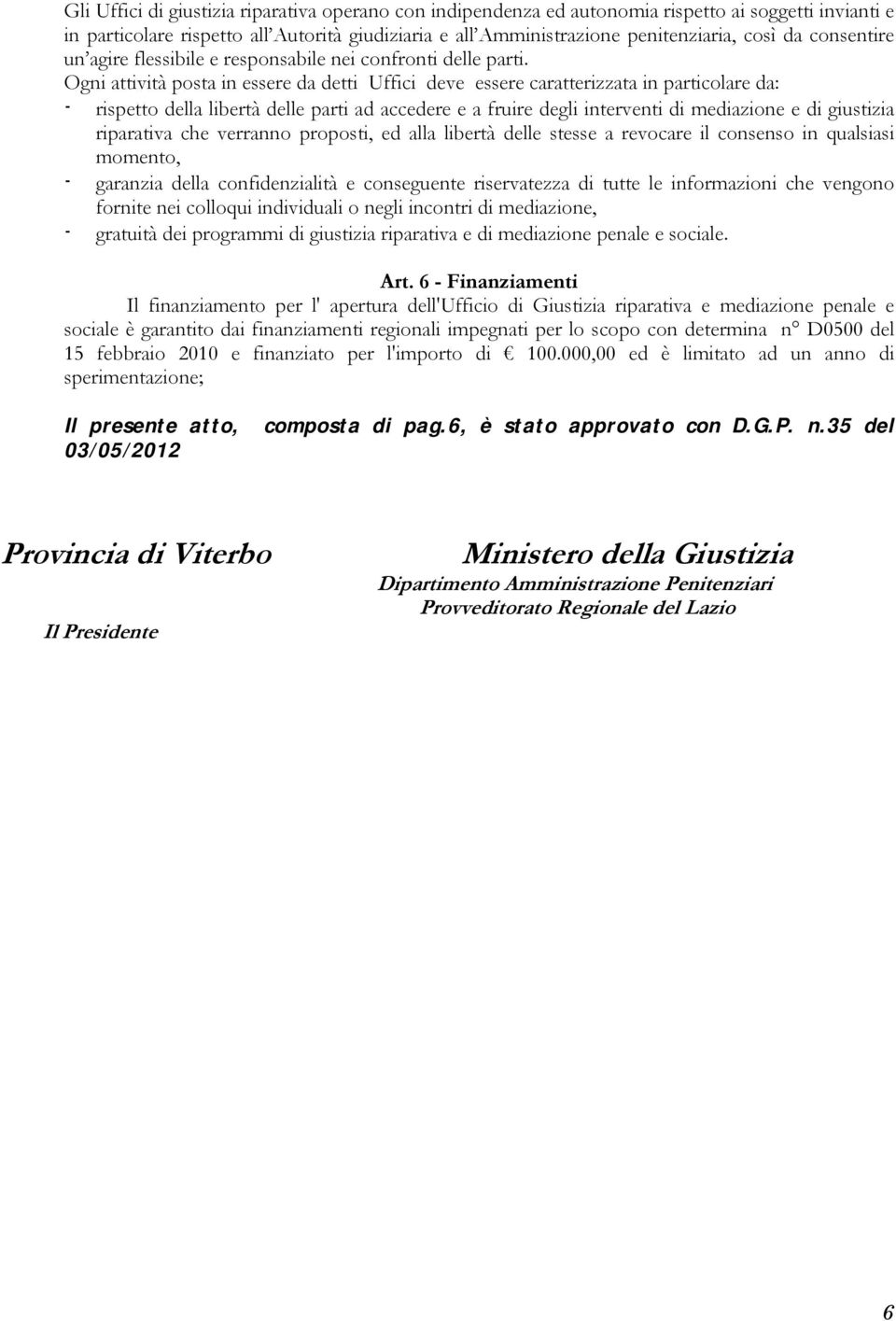 Ogni attività posta in essere da detti Uffici deve essere caratterizzata in particolare da: - rispetto della libertà delle parti ad accedere e a fruire degli interventi di mediazione e di giustizia