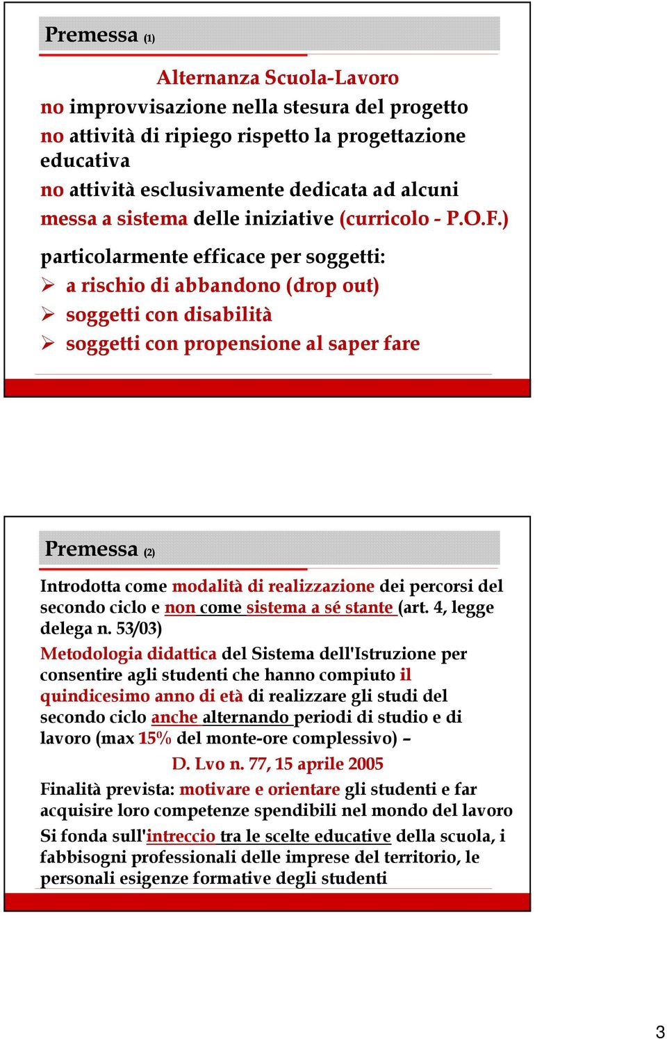 ) particolarmente efficace per soggetti: a rischio di abbandono (drop out) soggetti con disabilità soggetti con propensione al saper fare Premessa (2) Introdotta come modalità di realizzazione dei