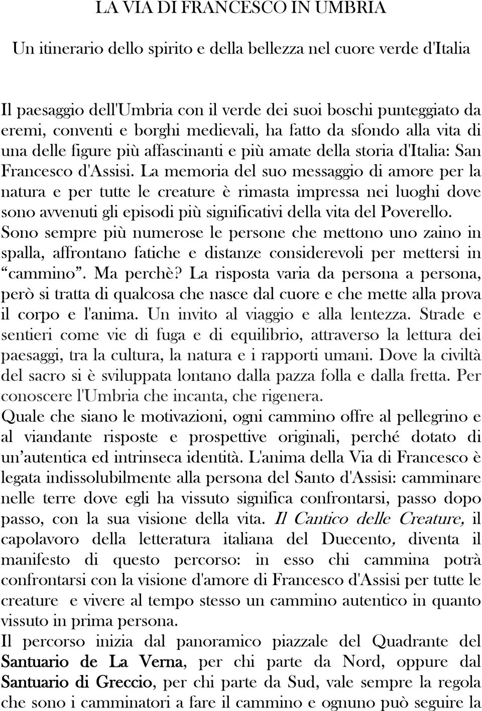 La memoria del suo messaggio di amore per la natura e per tutte le creature è rimasta impressa nei luoghi dove sono avvenuti gli episodi più significativi della vita del Poverello.