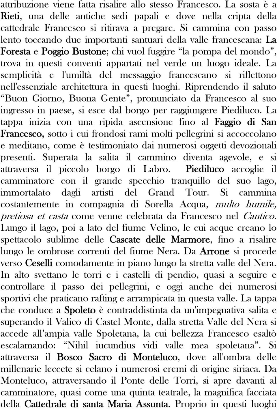 luogo ideale. La semplicità e l'umiltà del messaggio francescano si riflettono nell'essenziale architettura in questi luoghi.