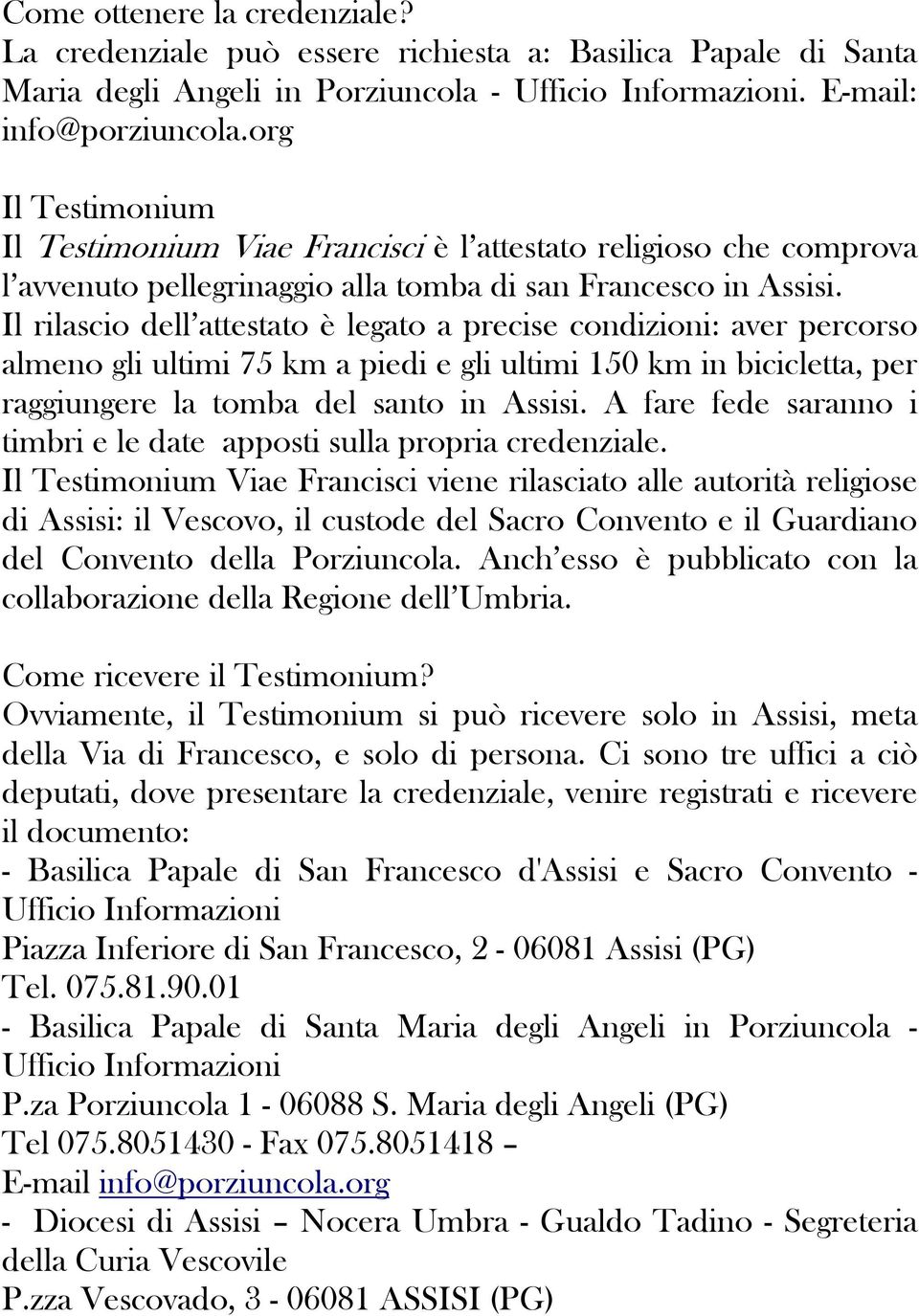 Il rilascio dell attestato è legato a precise condizioni: aver percorso almeno gli ultimi 75 km a piedi e gli ultimi 150 km in bicicletta, per raggiungere la tomba del santo in Assisi.