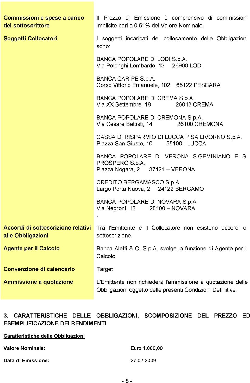 p.A. Via XX Settembre, 18 26013 CREMA BANCA POPOLARE DI CREMONA S.p.A. Via Cesare Battisti, 14 26100 CREMONA CASSA DI RISPARMIO DI LUCCA PISA LIVORNO S.p.A. Piazza San Giusto, 10 55100 - LUCCA BANCA POPOLARE DI VERONA S.