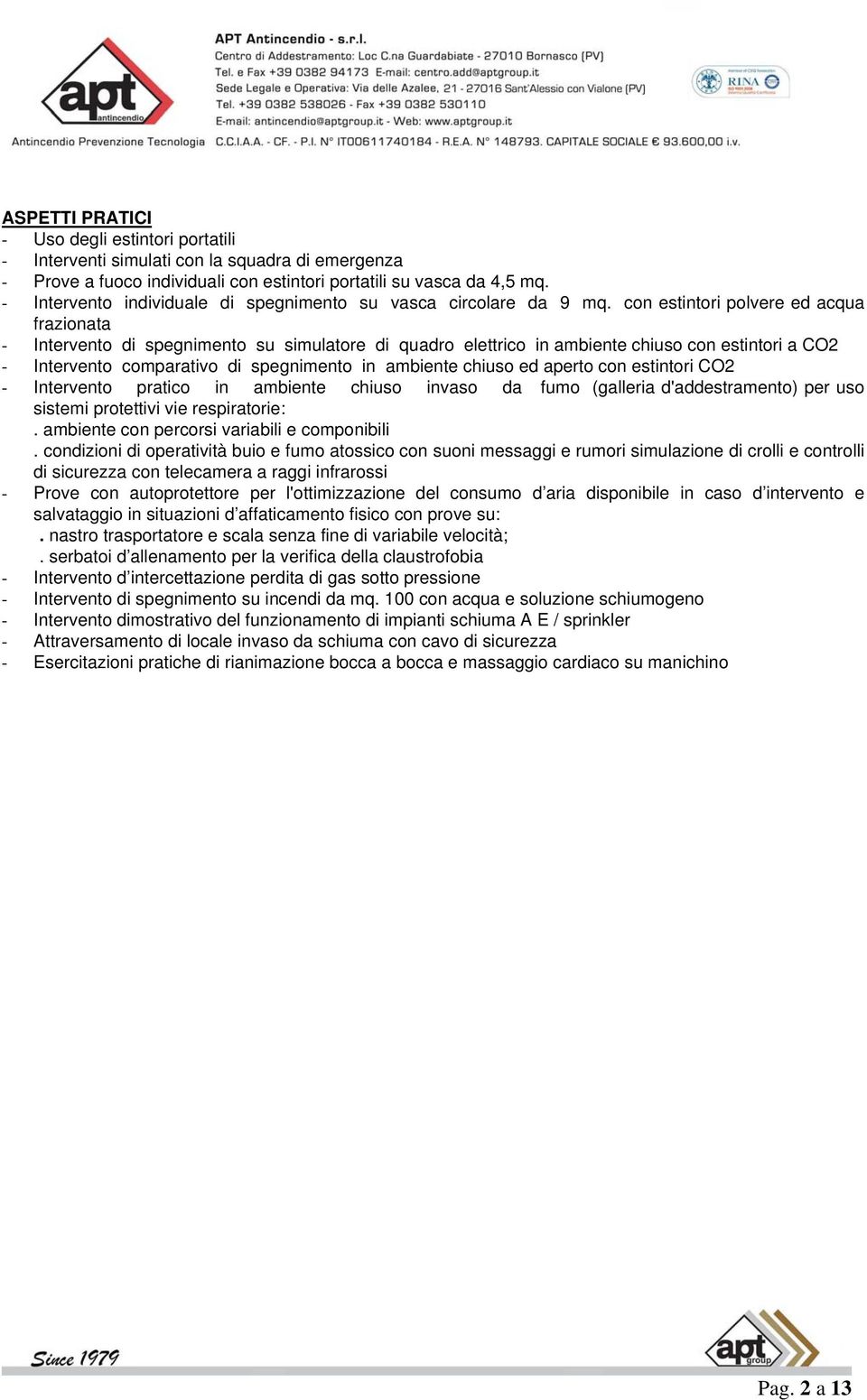 con estintori polvere ed acqua frazionata - Intervento di spegnimento su simulatore di quadro elettrico in ambiente chiuso con estintori a CO2 - Intervento comparativo di spegnimento in ambiente