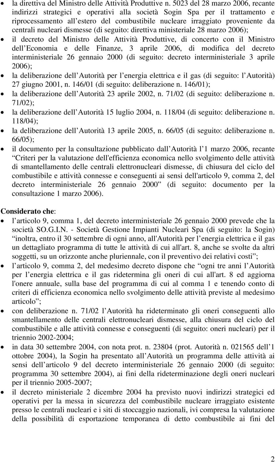 nucleari dismesse (di seguito: direttiva ministeriale 28 marzo 2006); il decreto del Ministro delle Attività Produttive, di concerto con il Ministro dell Economia e delle Finanze, 3 aprile 2006, di