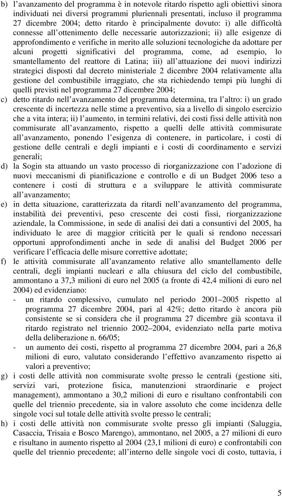 per alcuni progetti significativi del programma, come, ad esempio, lo smantellamento del reattore di Latina; iii) all attuazione dei nuovi indirizzi strategici disposti dal decreto ministeriale 2