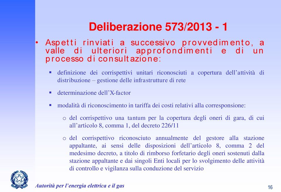 corresponsione: o del corrispettivo una tantum per la copertura degli oneri di gara, di cui all articolo 8, comma 1, del decreto 226/11 o del corrispettivo riconosciuto annualmente del gestore alla