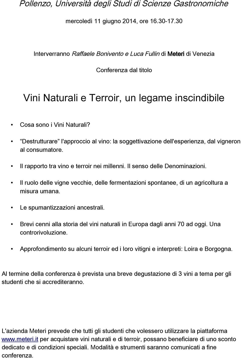 Destrutturare l'approccio al vino: la soggettivazione dell'esperienza, dal vigneron al consumatore. Il rapporto tra vino e terroir nei millenni. Il senso delle Denominazioni.