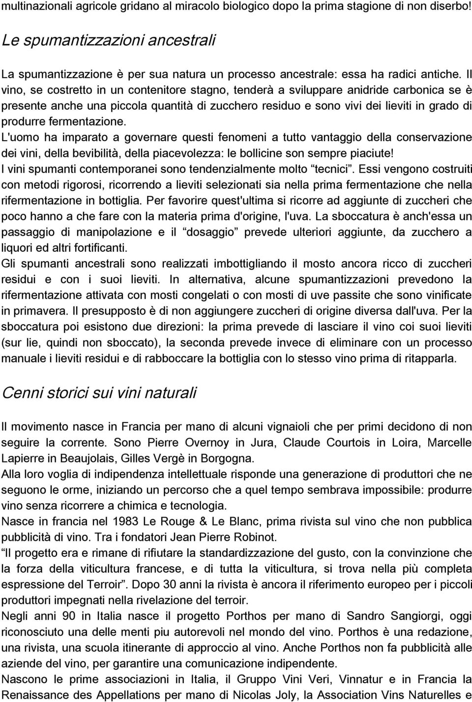 Il vino, se costretto in un contenitore stagno, tenderà a sviluppare anidride carbonica se è presente anche una piccola quantità di zucchero residuo e sono vivi dei lieviti in grado di produrre