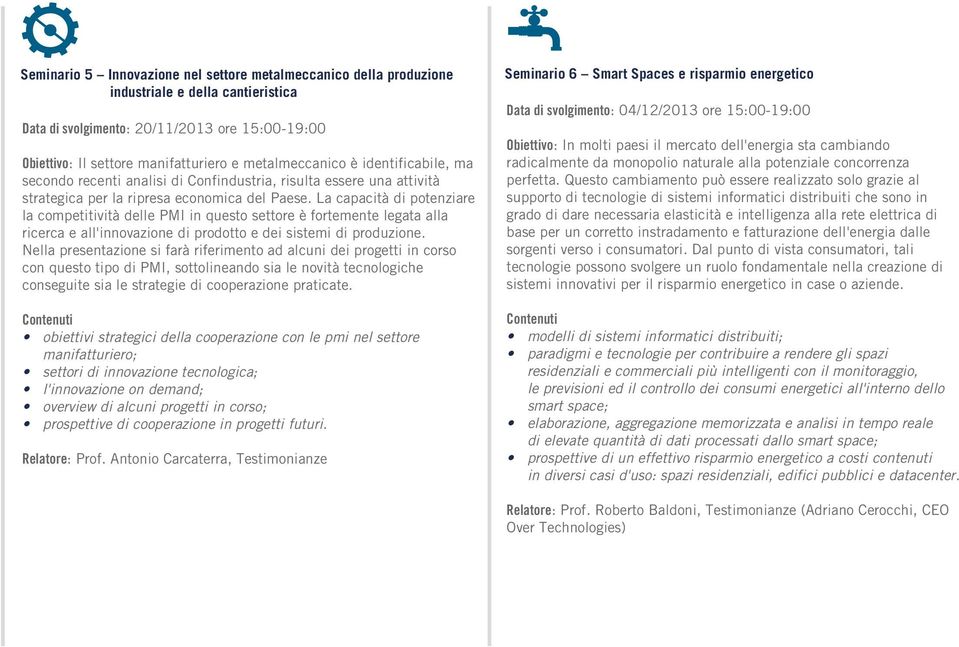 La capacità di potenziare la competitività delle PMI in questo settore è fortemente legata alla ricerca e all'innovazione di prodotto e dei sistemi di produzione.