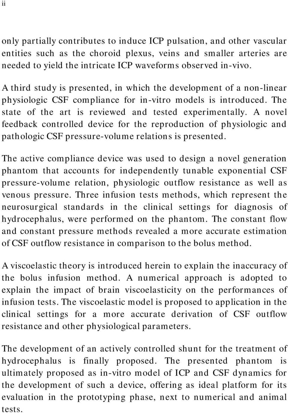 A novel feedback controlled device for the reproduction of physiologic and pathologic CSF pressure-volume relations is presented.