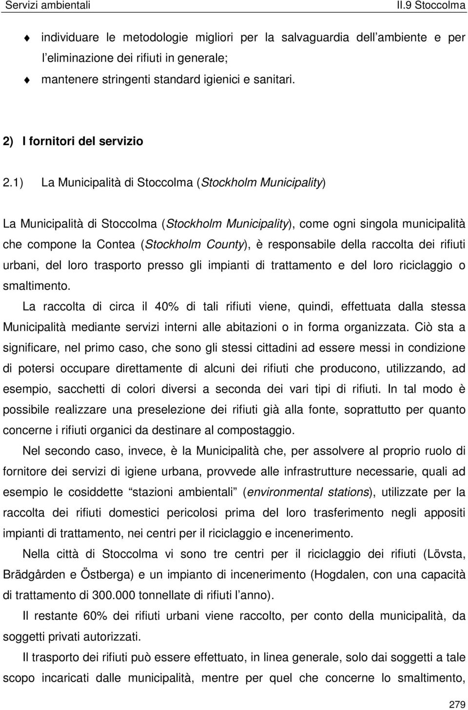 della raccolta dei rifiuti urbani, del loro trasporto presso gli impianti di trattamento e del loro riciclaggio o smaltimento.