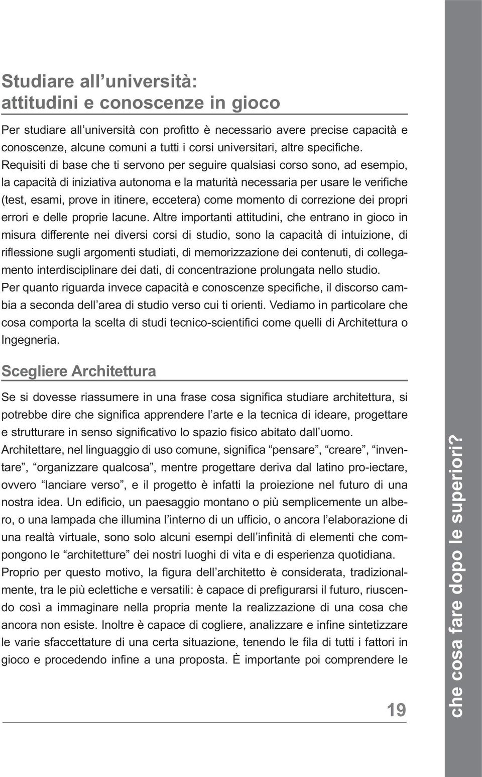 Requisiti di base che ti servono per seguire qualsiasi corso sono, ad esempio, la capacità di iniziativa autonoma e la maturità necessaria per usare le verifiche (test, esami, prove in itinere,