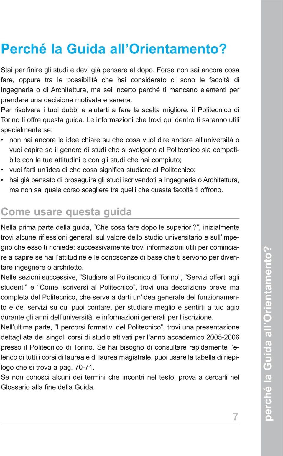 motivata e serena. Per risolvere i tuoi dubbi e aiutarti a fare la scelta migliore, il Politecnico di Torino ti offre questa guida.