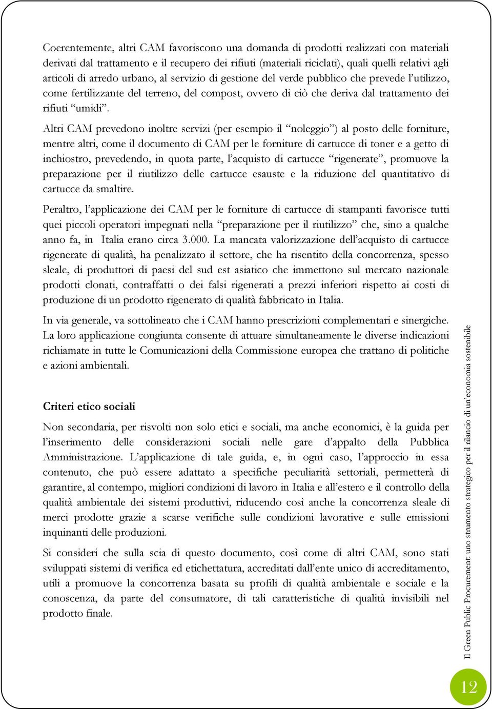 Altri CAM prevedono inoltre servizi (per esempio il noleggio ) al posto delle forniture, mentre altri, come il documento di CAM per le forniture di cartucce di toner e a getto di inchiostro,