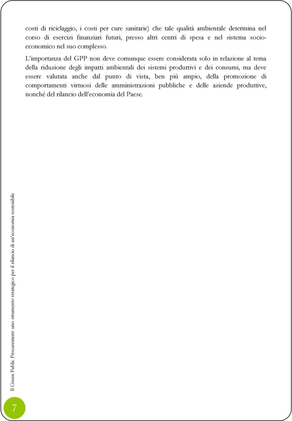 L importanza del GPP non deve comunque essere considerata solo in relazione al tema della riduzione degli impatti ambientali dei sistemi