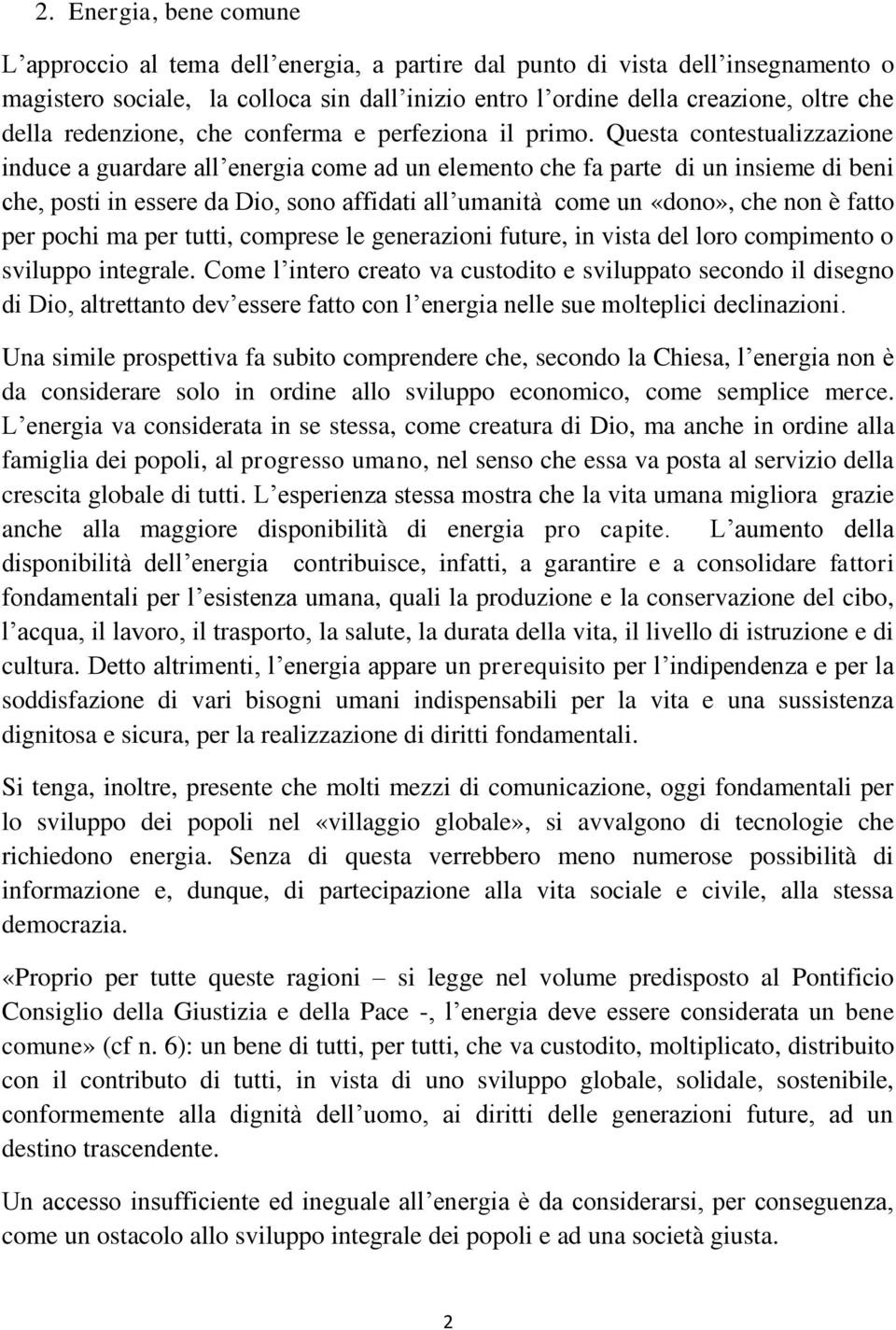 Questa contestualizzazione induce a guardare all energia come ad un elemento che fa parte di un insieme di beni che, posti in essere da Dio, sono affidati all umanità come un «dono», che non è fatto