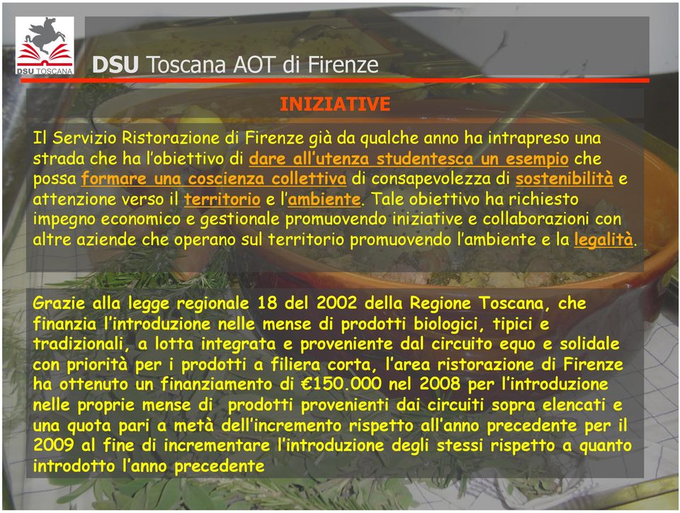 Tale obiettivo ha richiesto impegno economico e gestionale promuovendo iniziative e collaborazioni con altre aziende che operano sul territorio promuovendo l ambiente e la legalità.