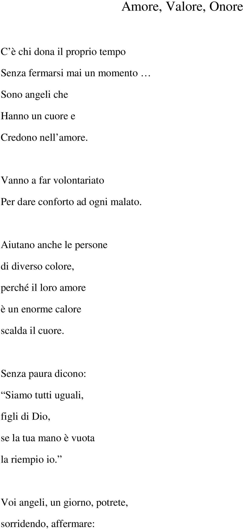 Aiutano anche le persone di diverso colore, perché il loro amore è un enorme calore scalda il cuore.