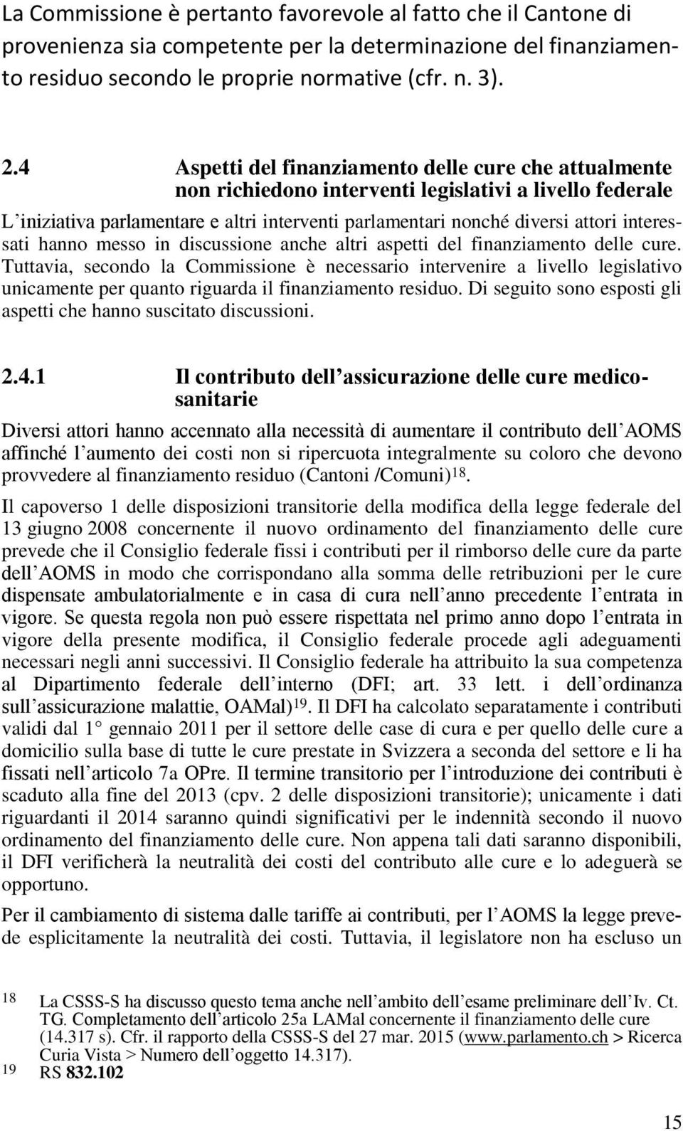 interessati hanno messo in discussione anche altri aspetti del finanziamento delle cure.