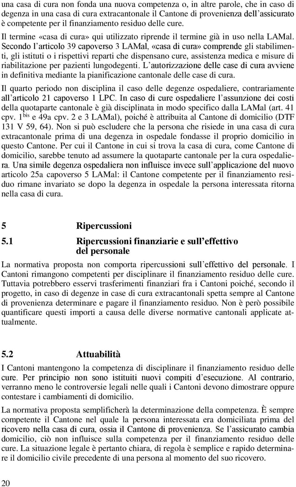 Secondo l articolo 39 capoverso 3 LAMal, «casa di cura» comprende gli stabilimenti, gli istituti o i rispettivi reparti che dispensano cure, assistenza medica e misure di riabilitazione per pazienti