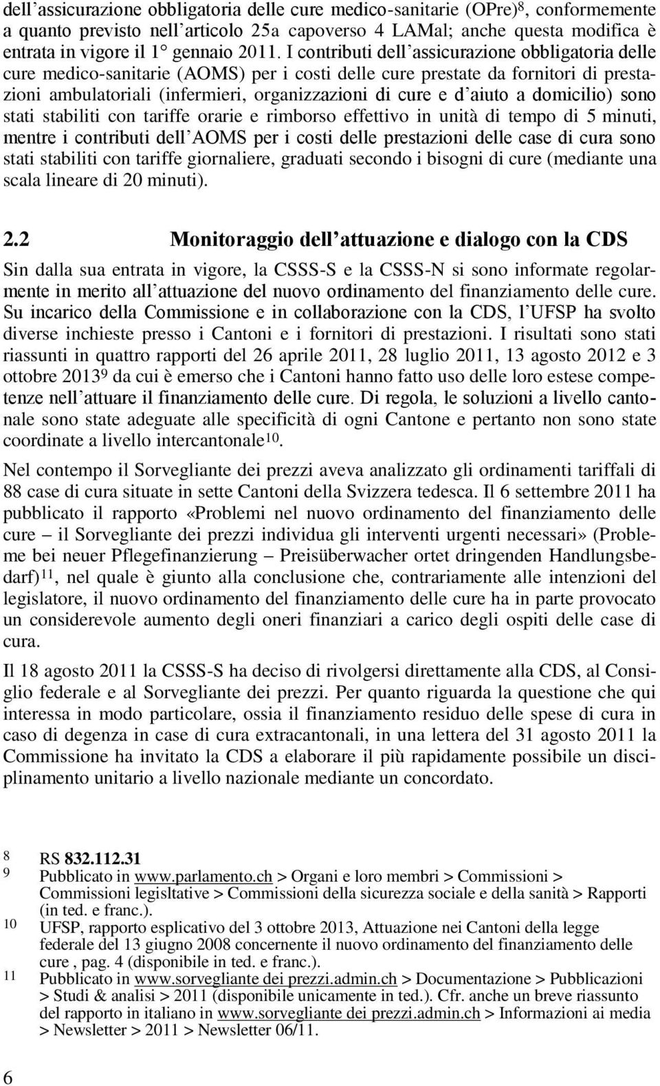 a domicilio) sono stati stabiliti con tariffe orarie e rimborso effettivo in unità di tempo di 5 minuti, mentre i contributi dell AOMS per i costi delle prestazioni delle case di cura sono stati