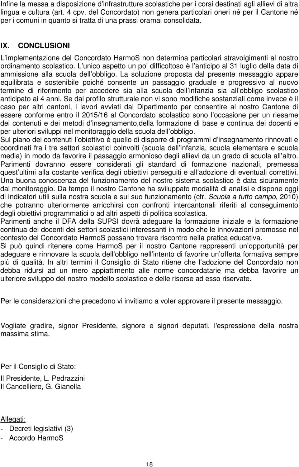 CONCLUSIONI L implementazione del Concordato HarmoS non determina particolari stravolgimenti al nostro ordinamento scolastico.