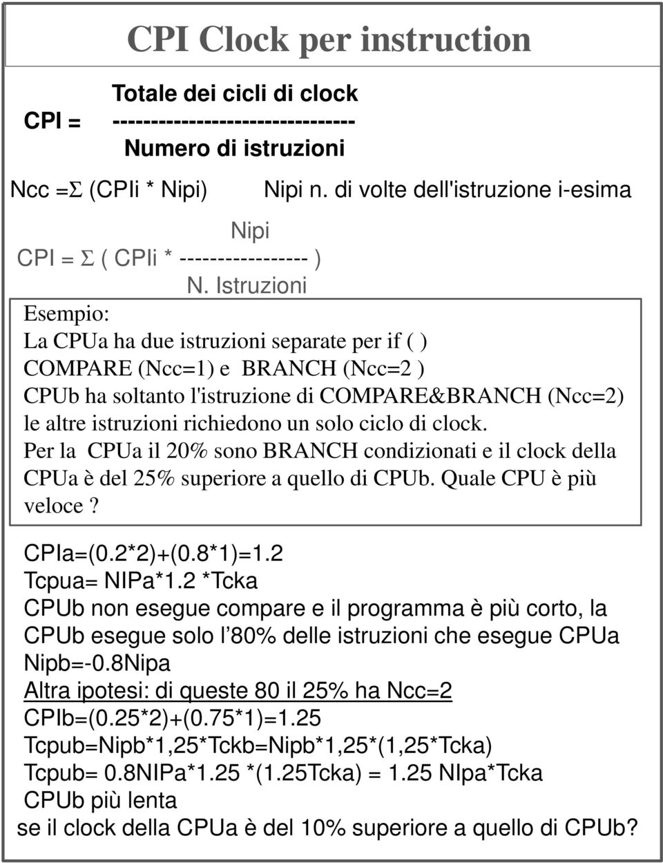 Istruzioni Esempio: La CPUa ha due istruzioni separate per if ( ) COMPARE (Ncc=1) e BRANCH (Ncc=2 ) CPUb ha soltanto l'istruzione di COMPARE&BRANCH (Ncc=2) le altre istruzioni richiedono un solo