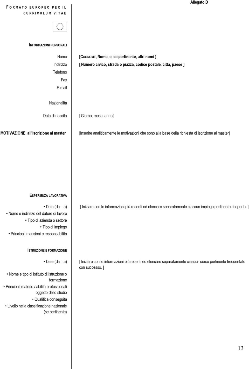 della richiesta di iscrizione al master] ESPERIENZA LAVORATIVA Date (da a) [ Iniziare con le informazioni più recenti ed elencare separatamente ciascun impiego pertinente ricoperto.