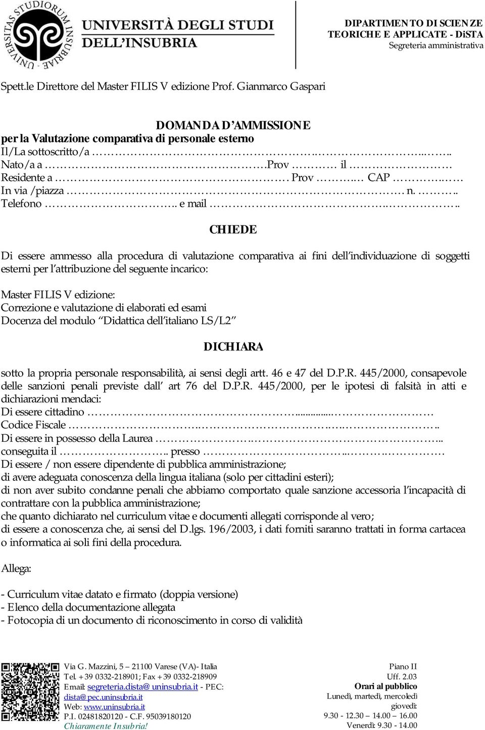 .. CHIEDE Di essere ammesso alla procedura di valutazione comparativa ai fini dell individuazione di soggetti esterni per l attribuzione del seguente incarico: Master FILIS V edizione: Correzione e