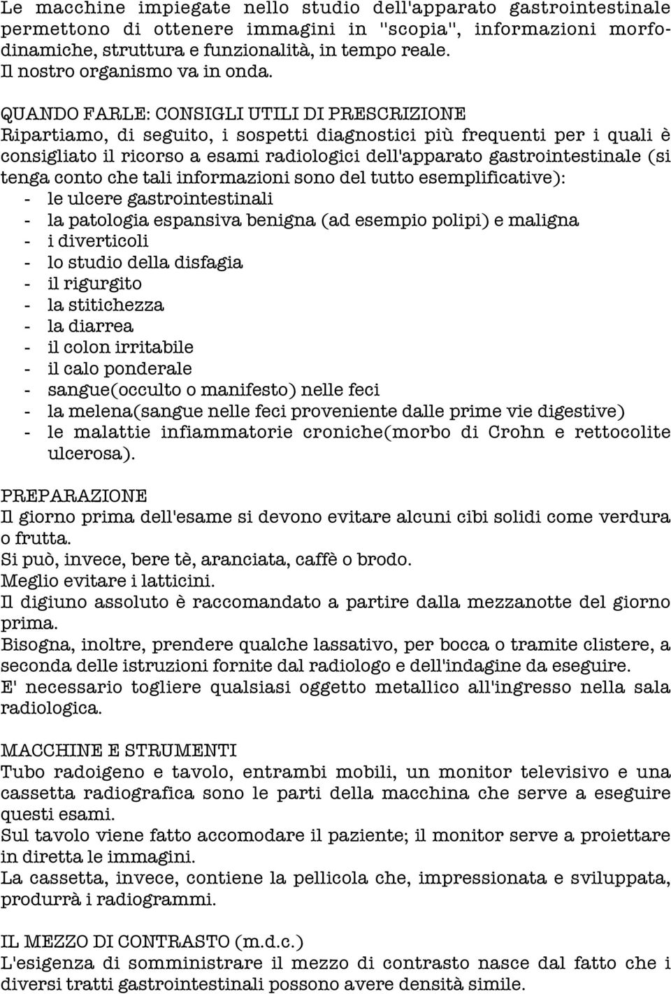 QUANDO FARLE: CONSIGLI UTILI DI PRESCRIZIONE Ripartiamo, di seguito, i sospetti diagnostici più frequenti per i quali è consigliato il ricorso a esami radiologici dell'apparato gastrointestinale (si