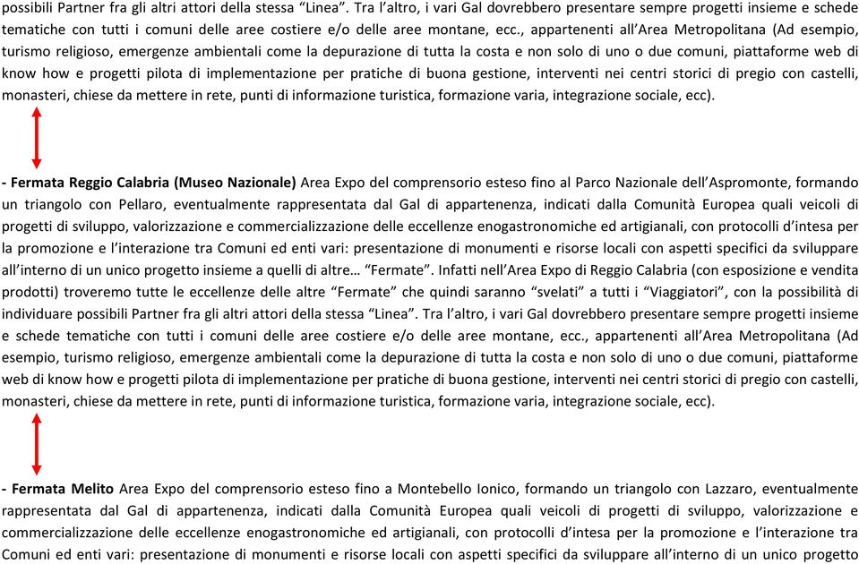 , appartenenti all Area Metropolitana (Ad esempio, turismo religioso, emergenze ambientali come la depurazione di tutta la costa e non solo di uno o due comuni, piattaforme web di know how e progetti