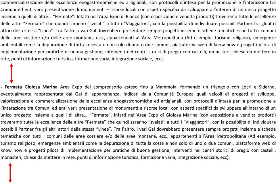 Infatti nell Area Expo di Bianco (con esposizione e vendita prodotti) troveremo tutte le eccellenze delle altre Fermate che quindi saranno svelati a tutti i Viaggiatori, con la possibilità di