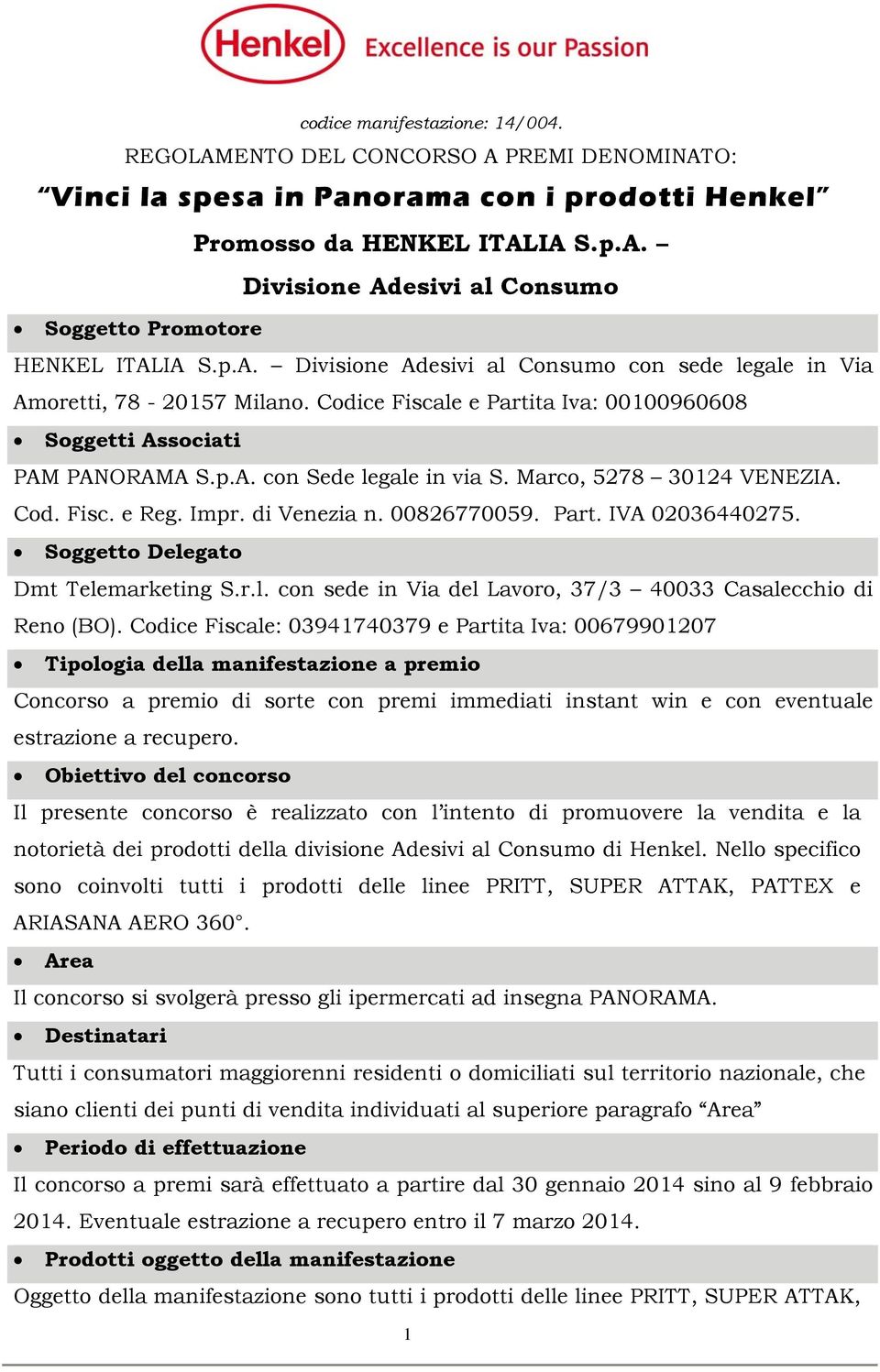 Marco, 5278 30124 VENEZIA. Cod. Fisc. e Reg. Impr. di Venezia n. 00826770059. Part. IVA 02036440275. Soggetto Delegato Dmt Telemarketing S.r.l. con sede in Via del Lavoro, 37/3 40033 Casalecchio di Reno (BO).