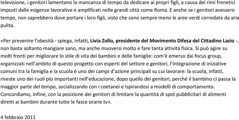 «Per prevenire l obesità - spiega, infatti, Livia Zollo, presidente del Movimento Difesa del Cittadino Lazio -, non basta soltanto mangiare sano, ma anche muoversi molto e fare tanta attività fisica.