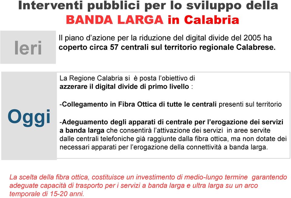 di centrale per l erogazione dei servizi a banda larga che consentirà l attivazione dei servizi in aree servite dalle centrali telefoniche già raggiunte dalla fibra ottica, ma non dotate dei