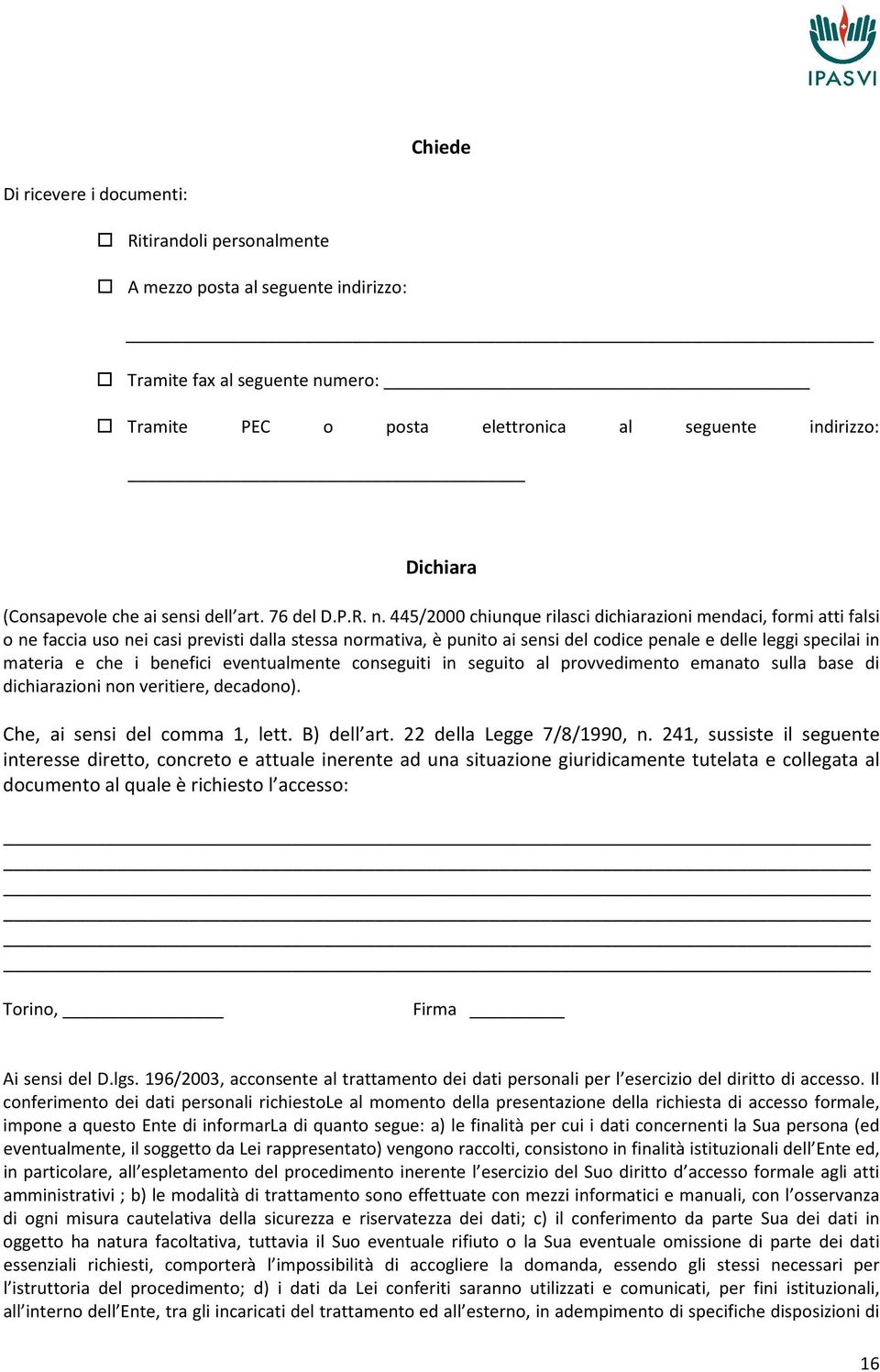 445/2000 chiunque rilasci dichiarazioni mendaci, formi atti falsi o ne faccia uso nei casi previsti dalla stessa normativa, è punito ai sensi del codice penale e delle leggi specilai in materia e che