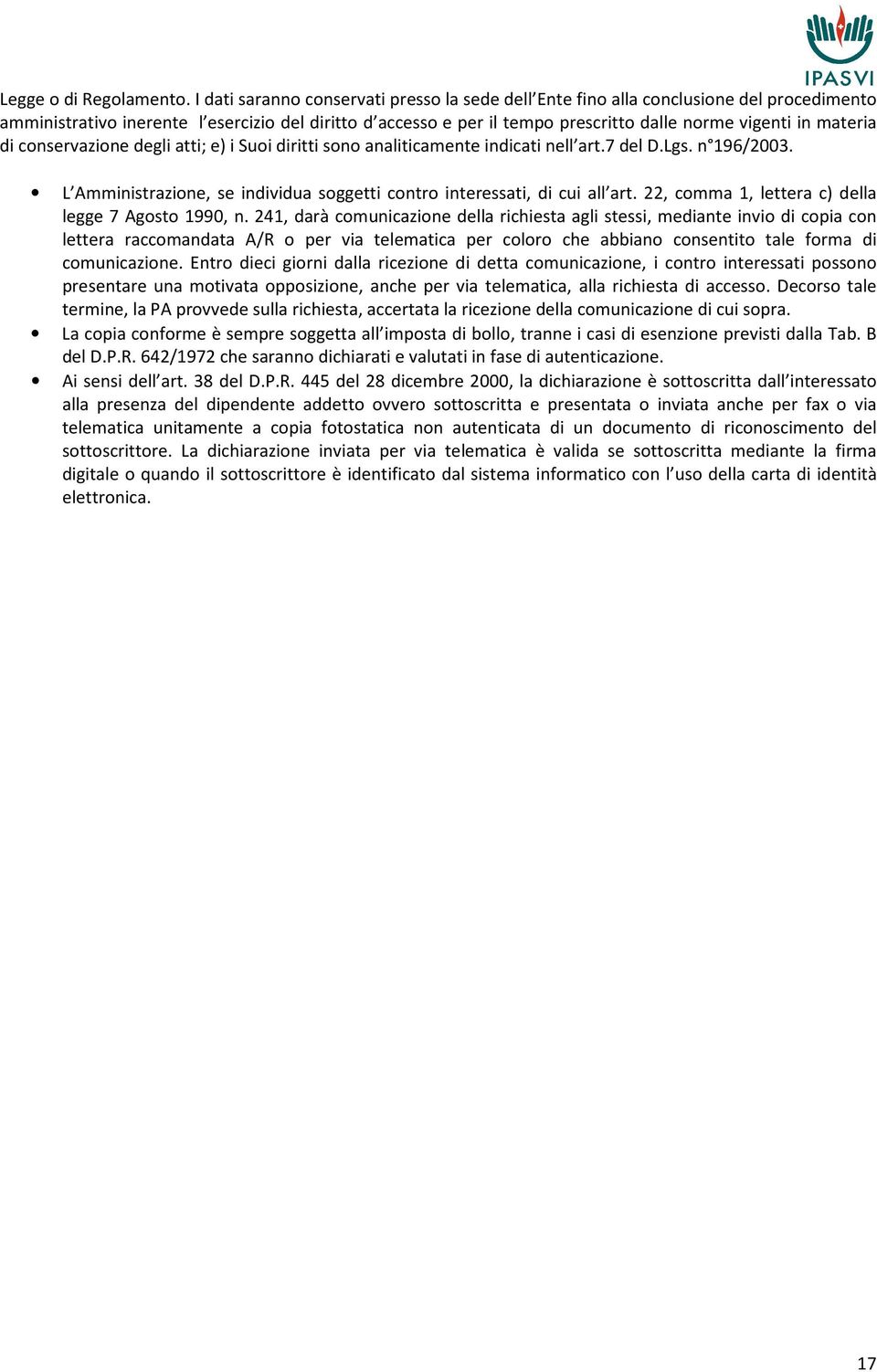 materia di conservazione degli atti; e) i Suoi diritti sono analiticamente indicati nell art.7 del D.Lgs. n 196/2003. L Amministrazione, se individua soggetti contro interessati, di cui all art.