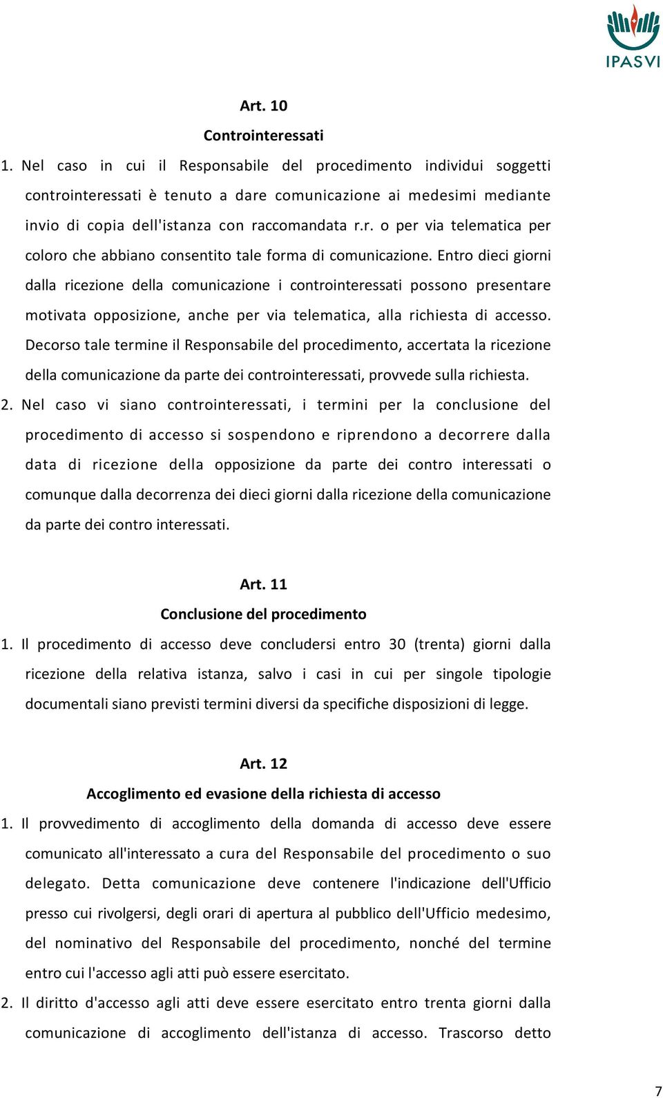 Entro dieci giorni dalla ricezione della comunicazione i controinteressati possono presentare motivata opposizione, anche per via telematica, alla richiesta di accesso.