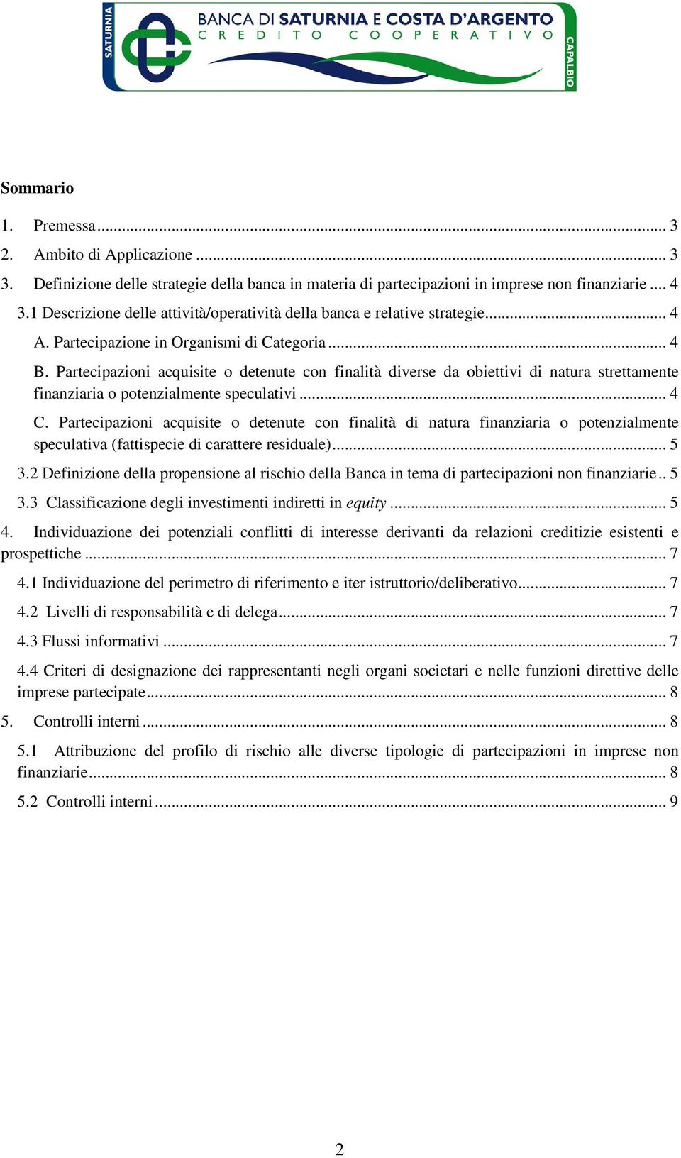 Partecipazioni acquisite o detenute con finalità diverse da obiettivi di natura strettamente finanziaria o potenzialmente speculativi... 4 C.