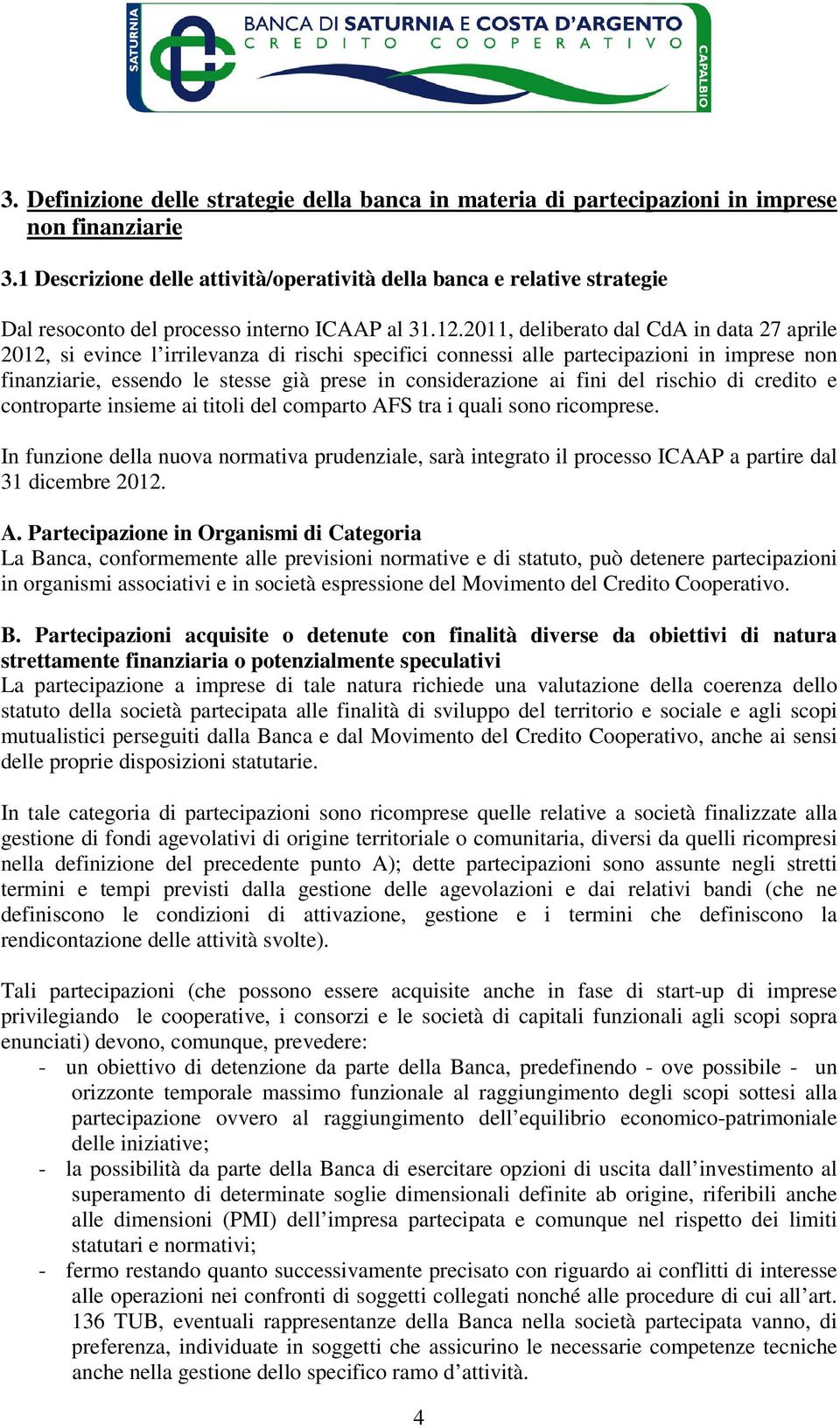 2011, deliberato dal CdA in data 27 aprile 2012, si evince l irrilevanza di rischi specifici connessi alle partecipazioni in imprese non finanziarie, essendo le stesse già prese in considerazione ai