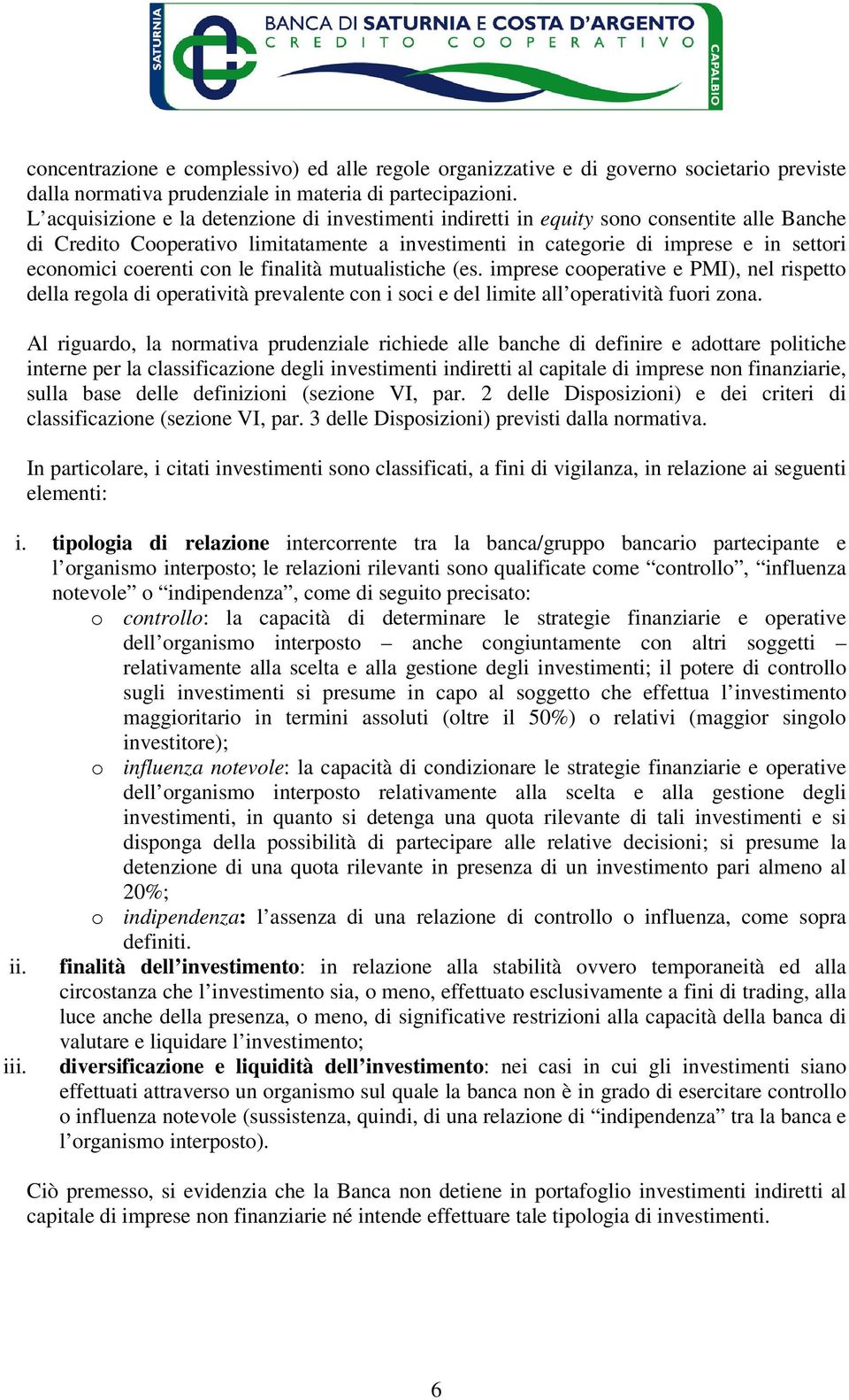 coerenti con le finalità mutualistiche (es. imprese cooperative e PMI), nel rispetto della regola di operatività prevalente con i soci e del limite all operatività fuori zona.