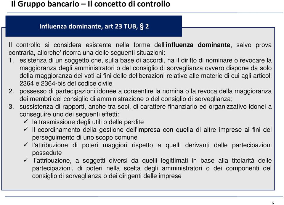 esistenza di un soggetto che, sulla base di accordi, ha il diritto di nominare o revocare la maggioranza degli amministratori o del consiglio di sorveglianza ovvero dispone da solo della maggioranza