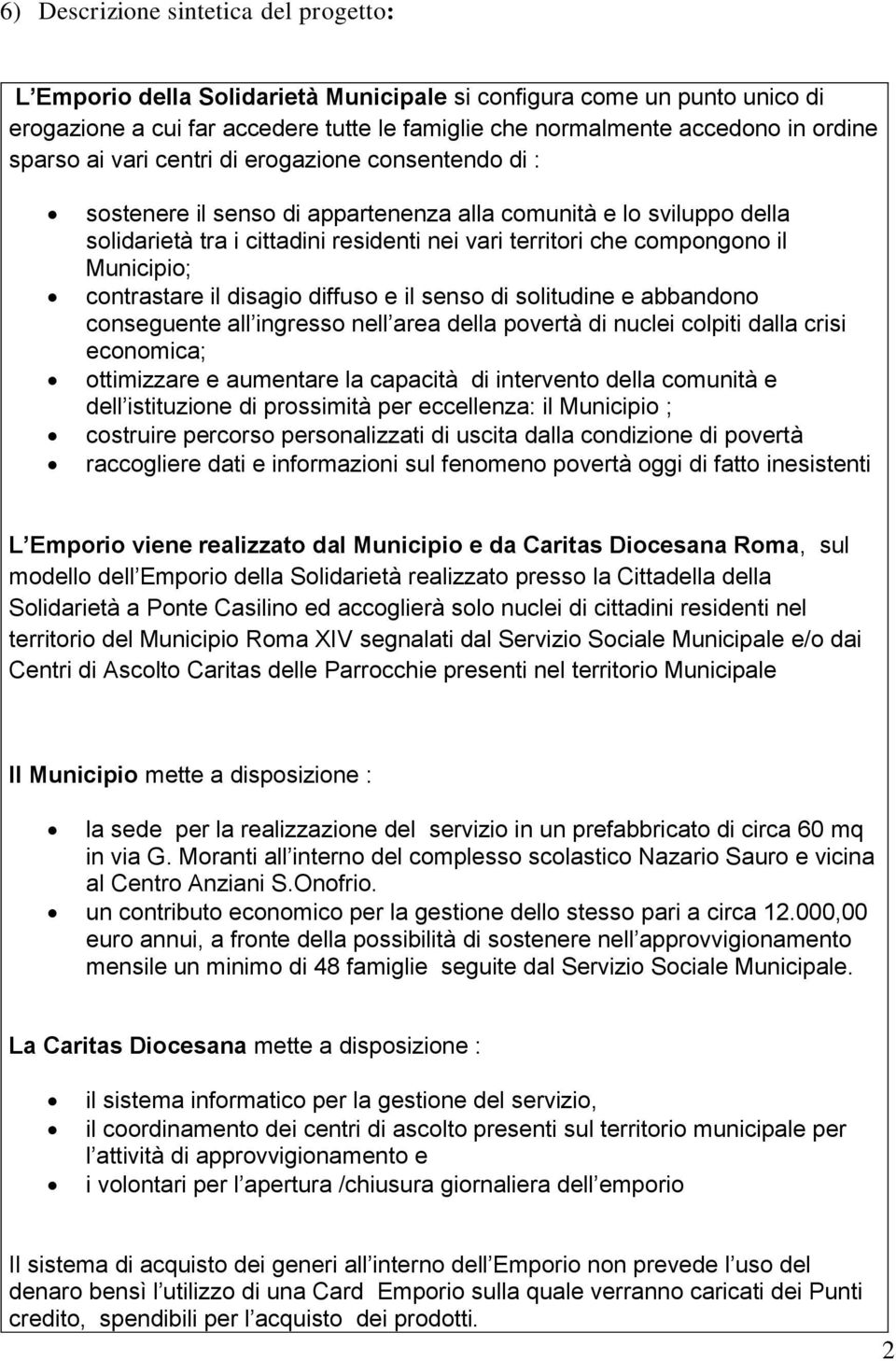 Municipio; contrastare il disagio diffuso e il senso di solitudine e abbandono conseguente all ingresso nell area della povertà di nuclei colpiti dalla crisi economica; ottimizzare e aumentare la