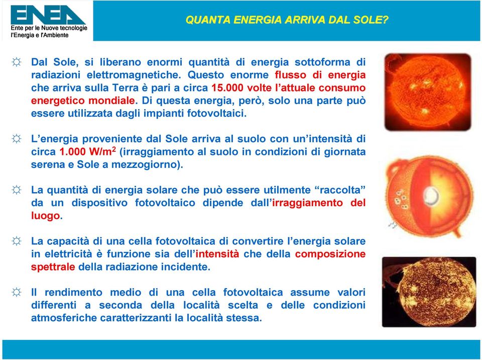 L energia proveniente da Soe arriva a suoo con un intensità di circa 1.000 W/m 2 (irraggiamento a suoo in condizioni di giornata serena e Soe a mezzogiorno).