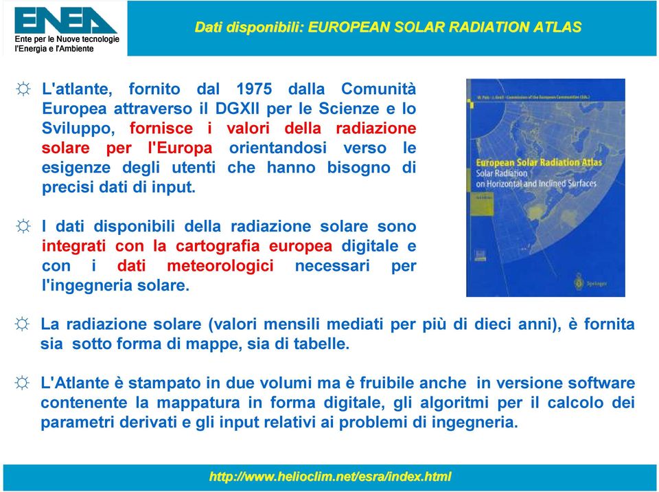 I dati disponibii dea radiazione soare sono integrati con a cartografia europea digitae e con i dati meteoroogici necessari per 'ingegneria soare.