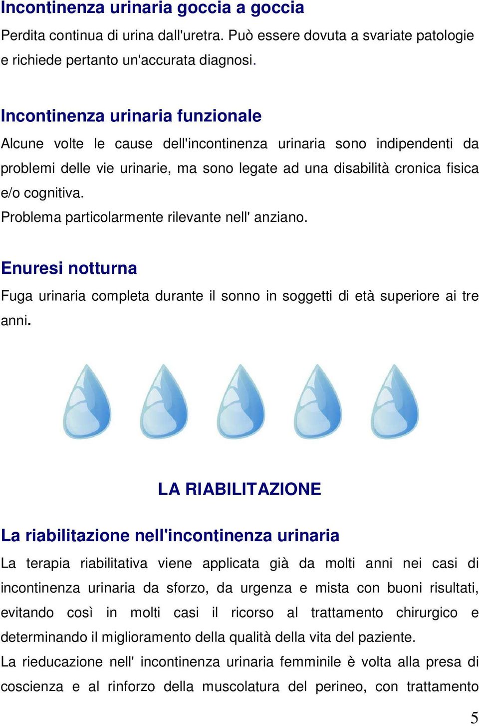 Problema particolarmente rilevante nell' anziano. Enuresi notturna Fuga urinaria completa durante il sonno in soggetti di età superiore ai tre anni.