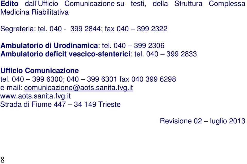 040 399 2306 Ambulatorio deficit vescico-sfenterici: tel. 040 399 2833 Ufficio Comunicazione tel.