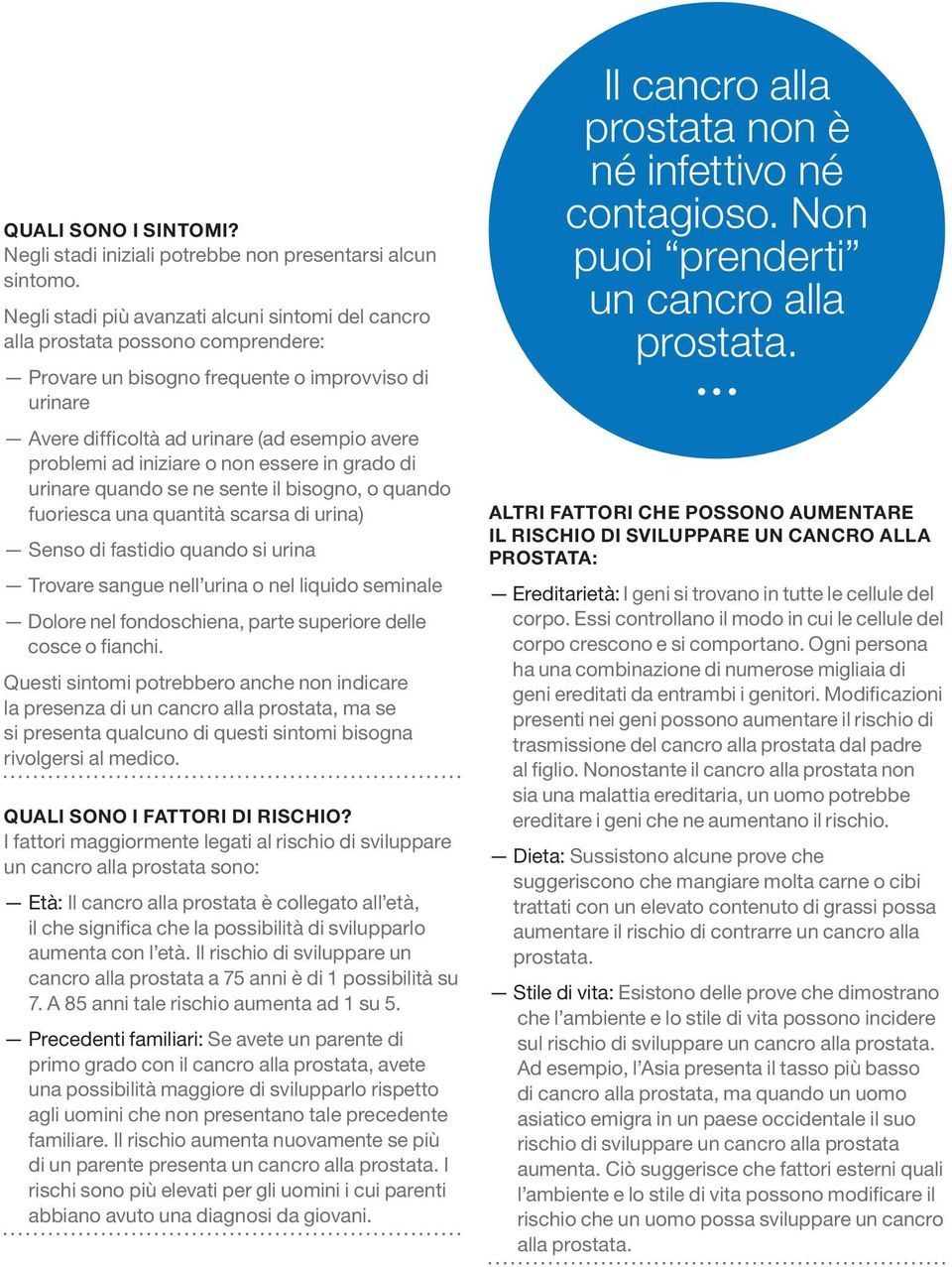 iniziare o non essere in grado di urinare quando se ne sente il bisogno, o quando fuoriesca una quantità scarsa di urina) Senso di fastidio quando si urina Trovare sangue nell urina o nel liquido